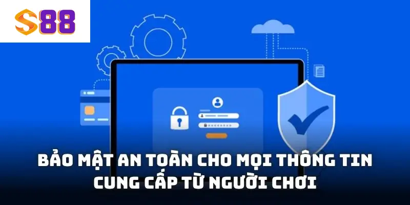 Bảo mật an toàn cho mọi thông tin cung cấp từ người chơi