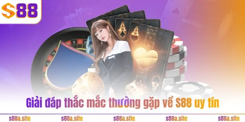 Giải đáp thắc mắc thường gặp về S88 uy tín