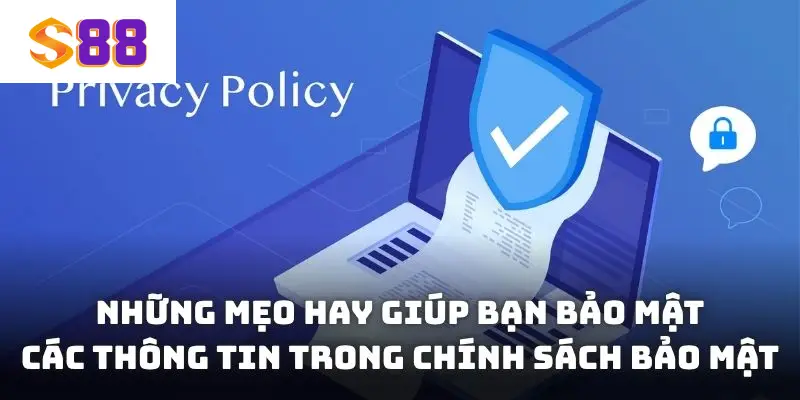 Những mẹo hay giúp bạn bảo mật các thông tin trong chính sách bảo mật