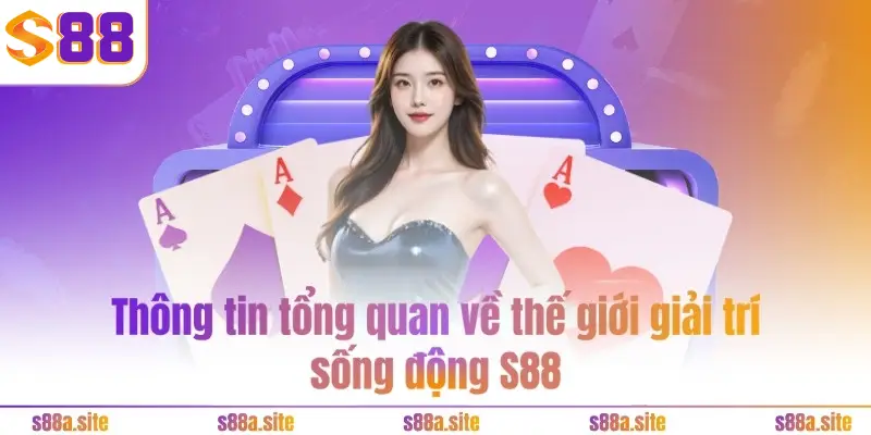 Thông tin tổng quan về thế giới giải trí sống động S88