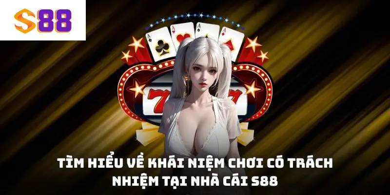 Tìm hiểu về khái niệm chơi có trách nhiệm tại nhà cái S88