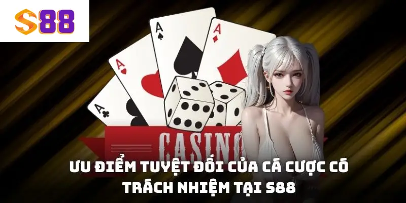 Ưu điểm tuyệt đối của cá cược có trách nhiệm tại S88